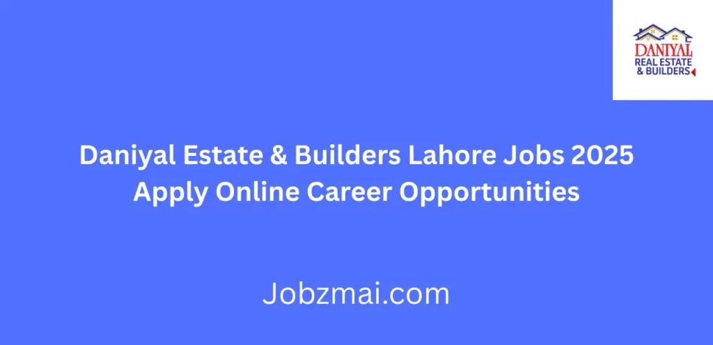 Daniyal Estate & Builders Lahore Jobs 2025 Apply Online Career Opportunities