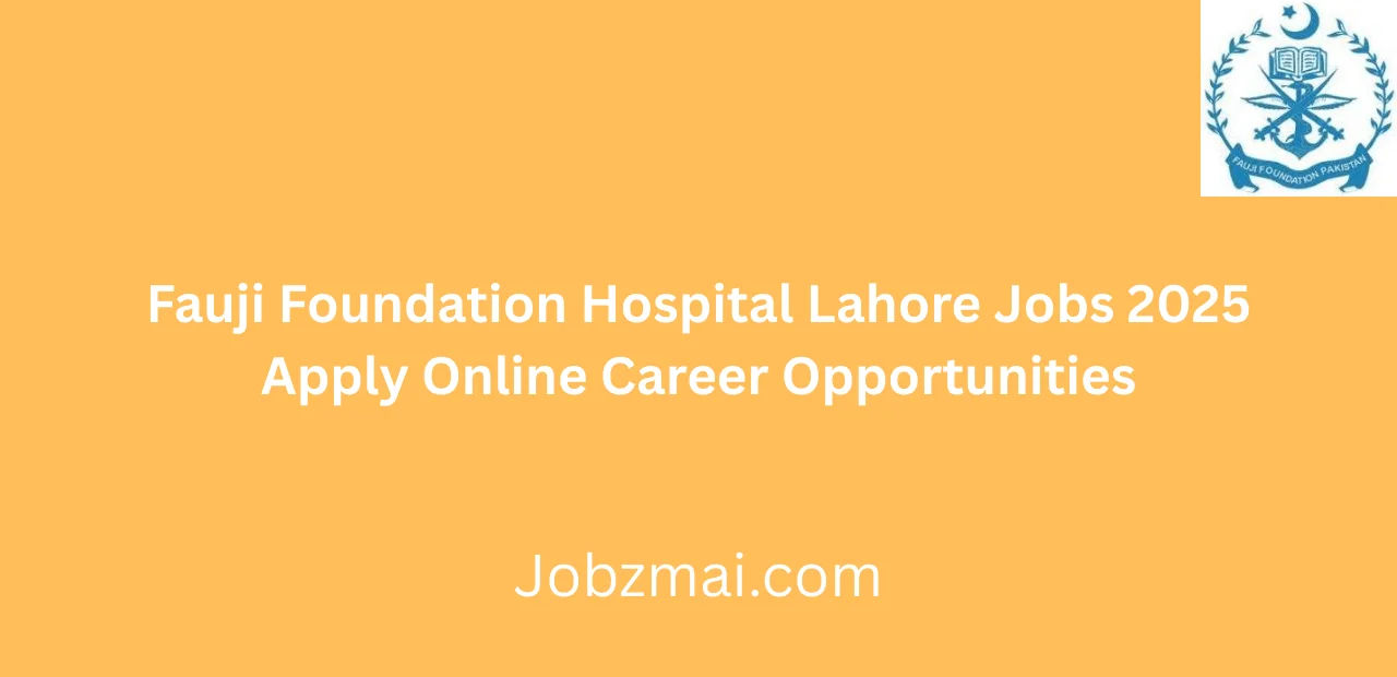 Fauji Foundation Hospital Lahore Jobs 2025 Apply Online Career Opportunities