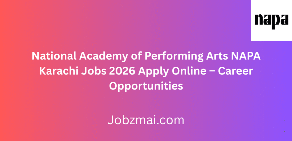 National Academy of Performing Arts NAPA Karachi Jobs 2026 Apply Online – Career Opportunities