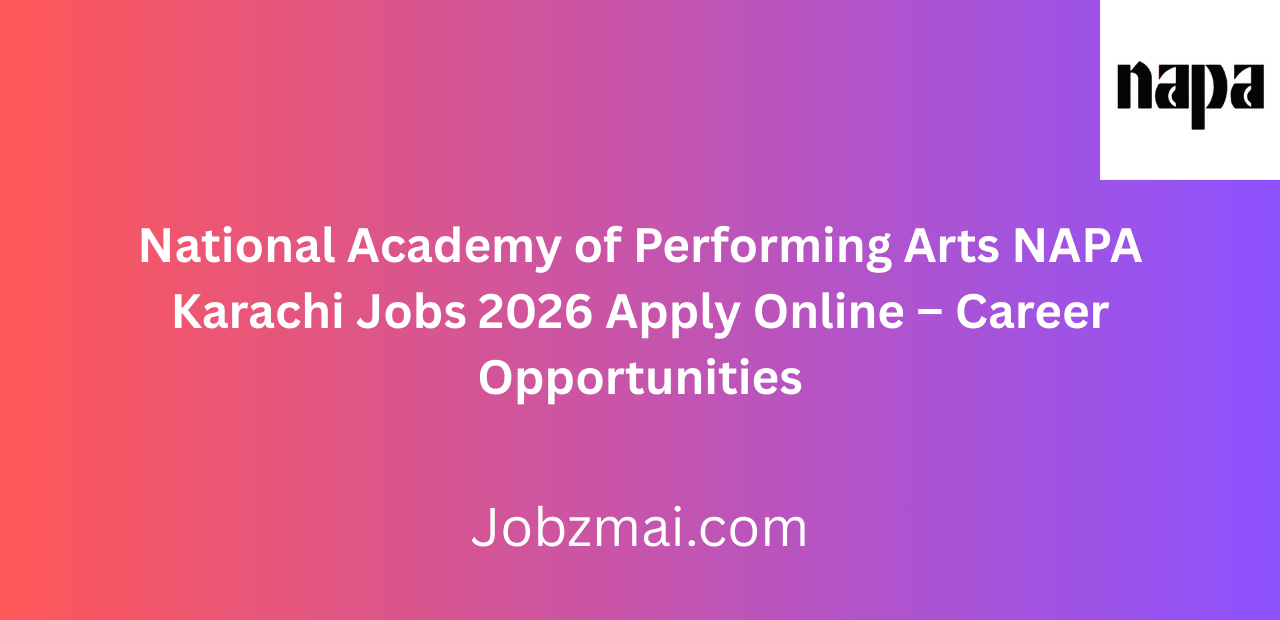 National Academy of Performing Arts NAPA Karachi Jobs 2026 Apply Online – Career Opportunities